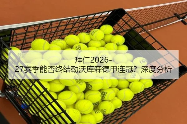 拜仁2026-27赛季能否终结勒沃库森德甲连冠？深度分析